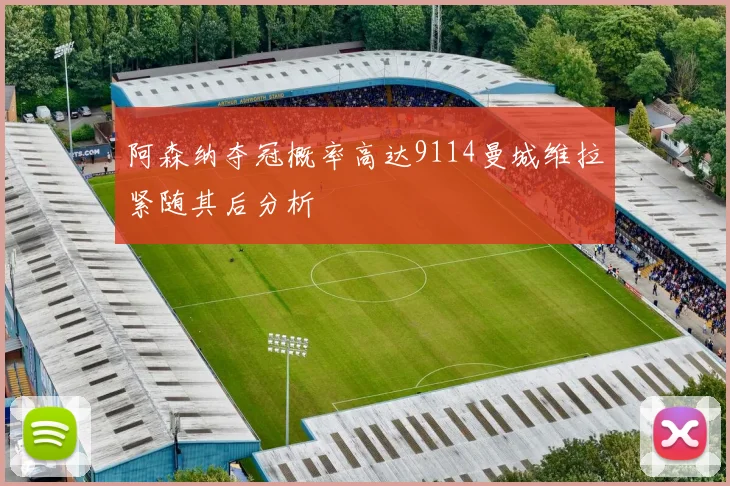 阿森纳夺冠概率高达9114曼城维拉紧随其后分析