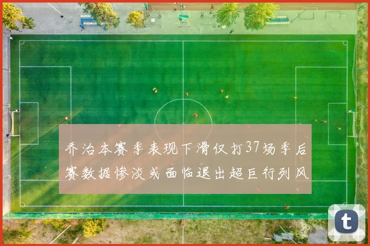 乔治本赛季表现下滑仅打37场季后赛数据惨淡或面临退出超巨行列风险