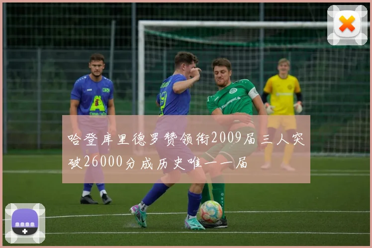哈登库里德罗赞领衔2009届三人突破26000分成历史唯一一届