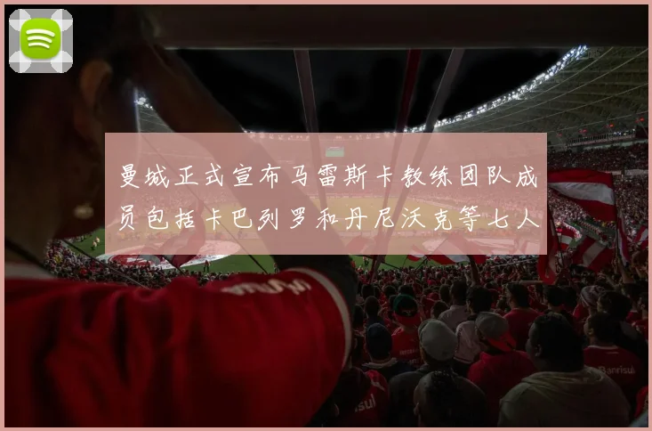 曼城正式宣布马雷斯卡教练团队成员包括卡巴列罗和丹尼沃克等七人加入